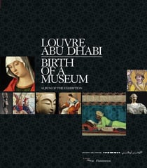 Louvre Abu Dhabi - naissance d'un musée