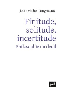 Finitude, solitude, incertitude - philosophie du deuil