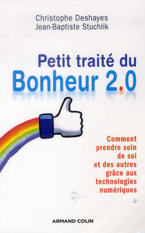 Petit traité du bonheur 2.0 - Comment prendre soin de soi et des autres grâce aux technologies numér