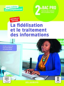 Mon métier, mes compétences : la fidélisation et le traitement des informations - 2de bac pro métiers de la relation client (édition 2021)