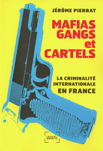 Mafias, gangs et cartels - la criminalité internationale en France