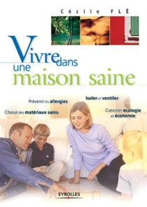 Vivre dans une maison saine : Prévenir les allergies, choisir des matériaux sains...
