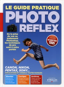Le guide pratique photo reflex - de la prise de vue au traitement photoshop, les traitements de pro sont à votre portée - canon, nikon, pentax, sony... - explications et conseils toutes marques