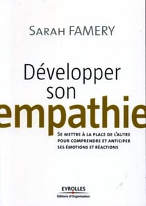 Développer son empathie : Se mettre à la place de l'autre pour comprendre et anticiper ses émotions et réactions