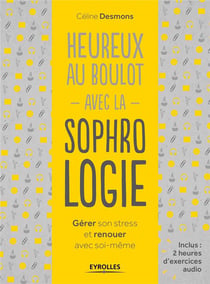 Heureux au boulot avec la sophrologie - gérer son stress et renouer avec soi-même