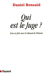 Qui est le Juge : Pour en finir avec le tribunal de l'Histoire