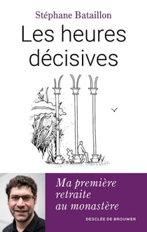 Les heures décisives : Ma première retraite au monastère