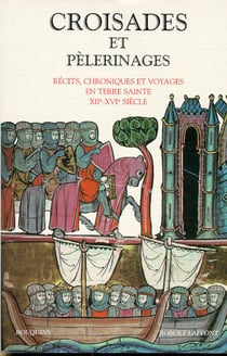 Croisades et pélerinages récits, chroniques et voyages en Terre sainte XIIe-XVIe siècle