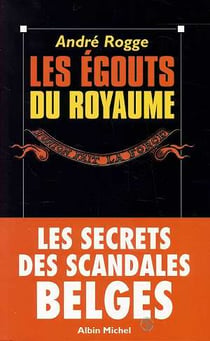Le egouts du royaume. les secrets des scandales belges