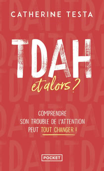 TDAH, et alors ? Comprendre son trouble de l'attention peut tout changer !