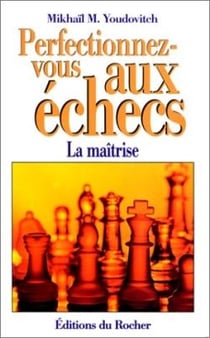 Perfectionnez-vous aux échecs : La maîtrise au premier degré
