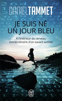 Je suis né un jour bleu - à l'intérieur du cerveau extraordinaire d'un savant autiste