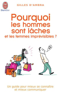 Pourquoi les hommes sont lâches et les femmes imprévisibles ? un guide pour mieux se connaître et mieux communiquer