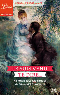 Je suis venu te dire... - 30 textes pour dire l'amour de l'antiquité à nos jours
