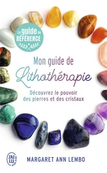 Mon guide de lithothérapie - découvrez le pouvoir des pierres et des cristaux