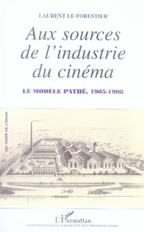 Aux sources de l'industrie du cinéma - le modèle pathé (1905-1908)