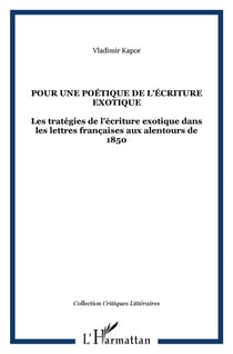 Pour une poétique de l'écriture exotique - les stratégies de l'écriture exotique dans les lettres françaises aux alentours de 1850