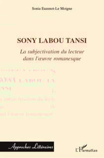 Sony labou tansi - la subjectivisation du lecteur dans l'oeuvre romanesque