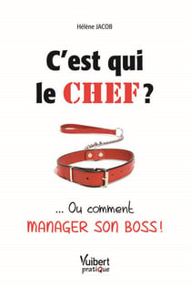 C'est qui le chef ?... ou comment manager son boss !
