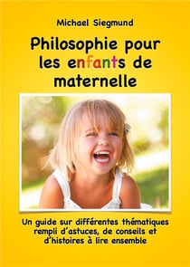Philosophie pour les enfants de maternelle - un guide sur différentes thématiques rempli d'astuces, de conseils et d'histoires à lire ensemble