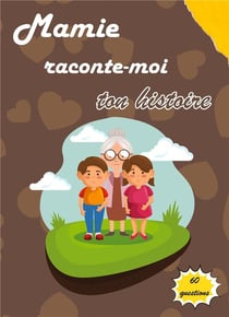 Mamie raconte-moi ton histoire - journal de mémoire à compléter par votre grand-mère pour connaître son histoire
