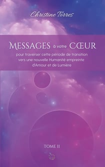 Messages à votre Coeur : pour traverser cette période de transition vers une nouvelle Humanité empreinte d'Amour et de Lumière