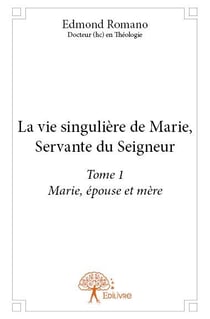 La vie singulière de Marie, servante du seigneur t.1 -  Marie, épouse et mère