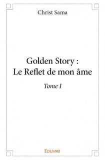 Golden story : le reflet de mon âme t.1