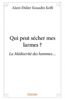 Qui peut sécher mes larmes ? la médiocrité des hommes...