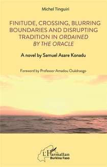 Finitude, Crossing, Blurring Boundaries and Disrupting Tradition in Ordained by the Oracle : A novel by Samuel Asare Konadu