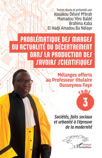 Problématique des marges ou actualité du décentrement dans la production des savoirs scientifiques : Mélanges offerts  au Professeur titulaire Ousseynou Faye Tome 3 : Sociétés, faits sociaux et urbanité à l'épreuve de la modernité