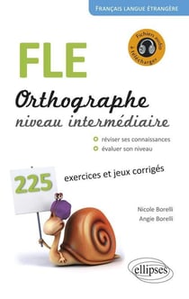 FLE - orthographe - 225 exercices et jeux corrigés - niveau intermédiaire