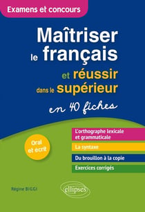 Maîtriser le français et réussir dans le supérieur en 40 fiches - examens et concours - oral et écrit