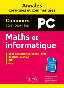 Mathématiques et informatique - PC - annales corrigées et commentées - concours 2015/2016/2017