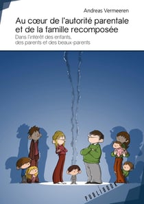 Au coeur de l'autorité parentale et de la famille recomposée - dans l'intérêt des enfants, des parents et des beaux-parents