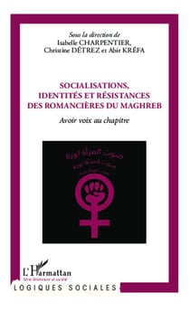 Socialisations, identités et résistances des romancières du Maghreb - avoir voix au chapitre