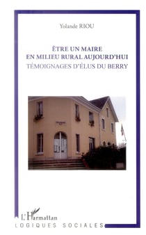 Être un maire en milieu rural aujourd hui - témoignages d'élus du Berry