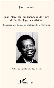 Jean Marc Ela ou l'honneur de faire de la théologie en Afrique -  hommage au théologien africain de la libération