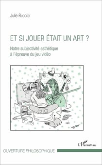 Et si jouer était un art ? notre subjectivité esthétique à l'épreuve du jeu vidéo