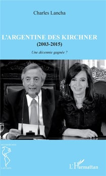 L'Argentine des Kirchner (2003-2015) - une décenie gagnée ?