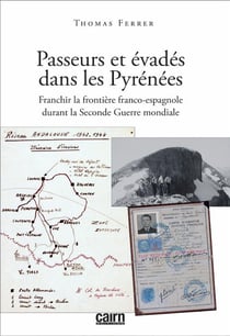 PASSEURS ET EVADES DANS LES PYRENEE FRANCHIR LA FRONTIERE FRANCO-ESPAGNOLE DURANT LA SECONDE GUERRE