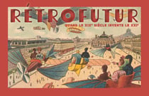 Rétrofutur - Quand le XIXe siècle invente le XXIe