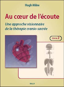Au coeur de l'écoute, une approche visionnaire de la thérapie crânio-sacrée Tome 2 - les techniques