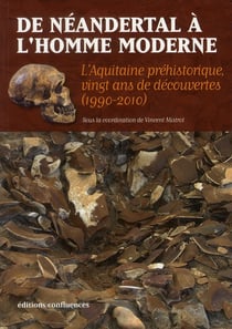 De Néandertal à l'homme moderne - l'Aquitaine préhistorique, vingt ans de découvertes, 1990-2010