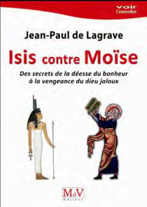 Isis contre Moïse - des secrets de la déesse du bonheur à la vengeance du dieu jaloux
