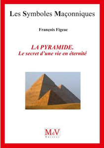 Les symboles maçonniques Tome 80 : la pyramide, le secret d'une vie en éternité