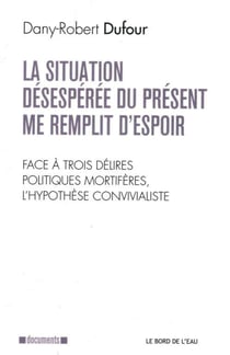 La situation désespérée du présent me remplit d'espoir - face à trois délires politiques mortifères, l'hypothèse convivialiste
