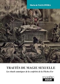 TRAITES DE MAGIE SEXUELLE - Les rituels sataniques de la Confrérie de la flèche d'