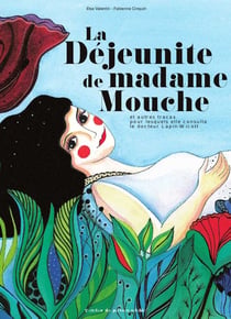La déjeunite de Madame Mouche - et autres tracas pour lesquels elle consulta le docteur Lapin-Wicott