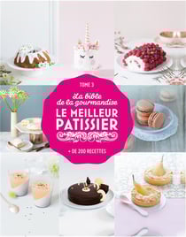 Le meilleur pâtissier : La bible de la gourmandise Tome 3